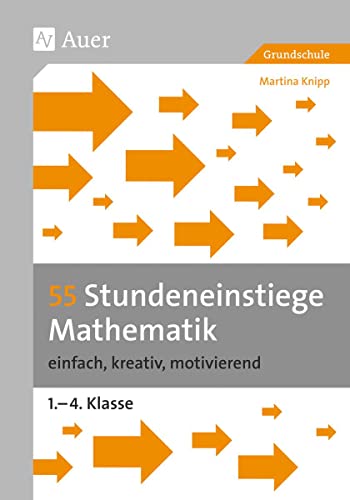 55 Stundeneinstiege Mathematik: einfach, kreativ, motivierend (1. bis 4. Klasse) (Stundeneinstiege Grundschule) von Auer Verlag i.d.AAP LW